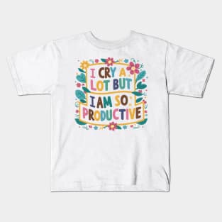 I Cry A Lot But I Am So Productive Kids T-Shirt